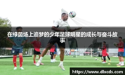 在绿茵场上追梦的少年足球明星的成长与奋斗故事
